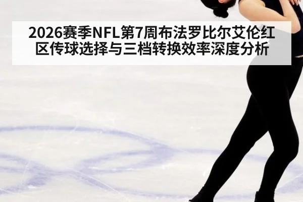 2026赛季NFL第7周布法罗比尔艾伦红区传球选择与三档转换效率深度分析